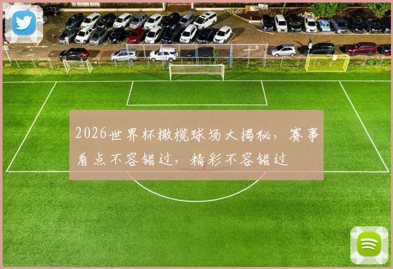 2026世界杯橄榄球场大揭秘，赛事看点不容错过，精彩不容错过